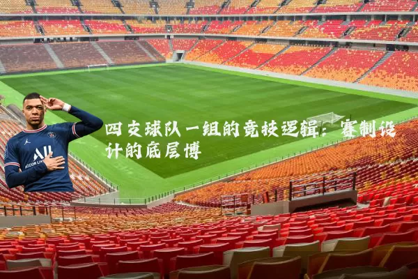 四支球队一组的竞技逻辑：赛制设计的底层博弈