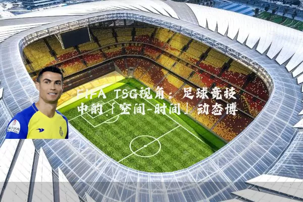 FIFA TSG视角：足球竞技中的「空间-时间」动态博弈