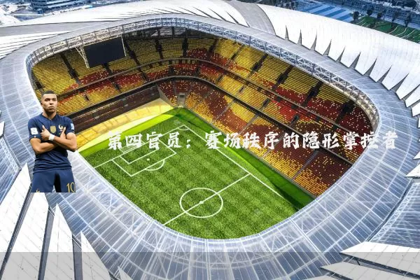 第四官员:赛场秩序的隐形掌控者