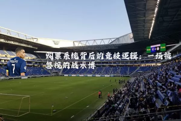 购票系统背后的竞技逻辑：一场被忽视的战术博弈