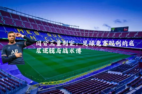 同分三重判定：足球竞赛规则的底层逻辑与战术博弈