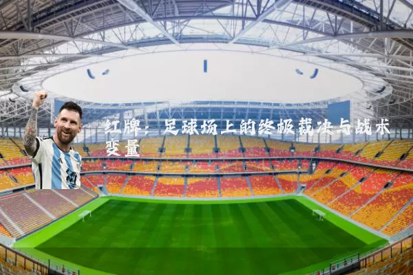 红牌：足球场上的终极裁决与战术变量
