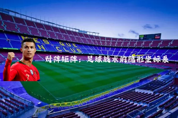对阵矩阵:足球战术的隐形坐标系