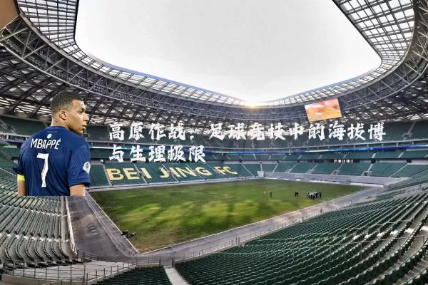 高原作战：足球竞技中的海拔博弈与生理极限