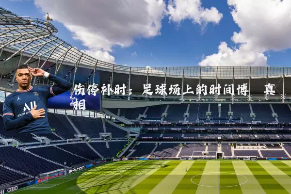 伤停补时：足球场上的时间博弈真相