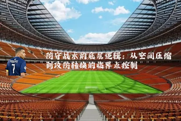 防守战术的底层逻辑:从空间压缩到攻防转换的临界点控制
